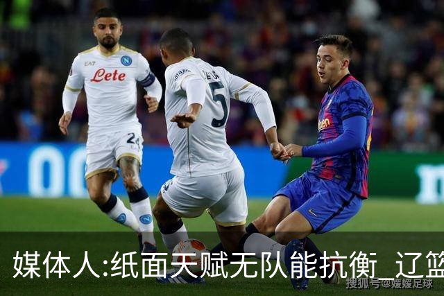 媒体人:纸面天赋无队能抗衡 辽篮王朝呼之欲出